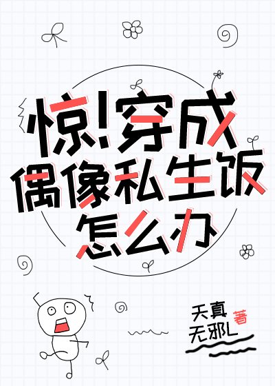 惊！穿成偶像私生饭怎么办
